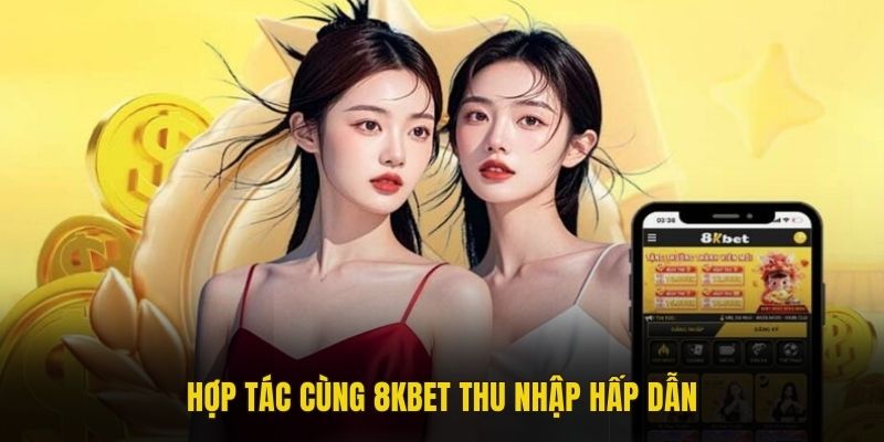 Hợp tác cùng 8KBET thu nhập hấp dẫn