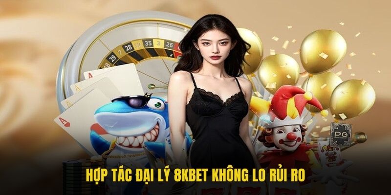 Hợp tác đại lý 8KBET không lo rủi ro